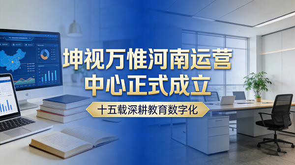 十五载深耕教育数字化，坤视万惟河南运营中心正式成立